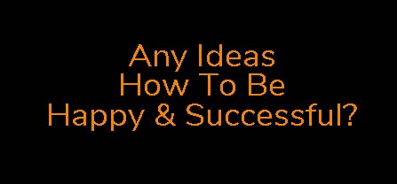 How to be happy and successful